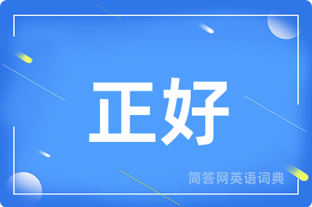 正好用英语怎么说,正好的英语翻译 正好