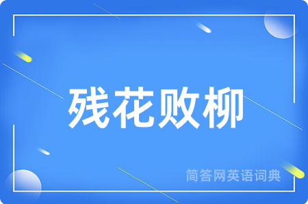残花败柳用英语怎么说,残花败柳的英语翻译 残花败柳