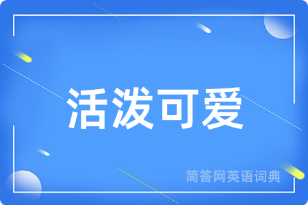 活泼可爱用英语怎么说,活泼可爱的英语翻译 活泼可爱