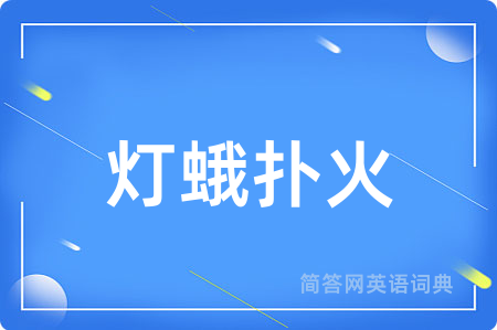 灯蛾扑火用英语怎么说,灯蛾扑火的英语翻译 灯蛾扑火