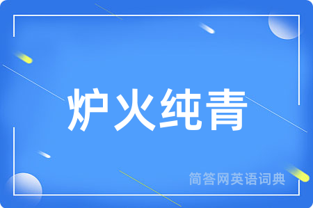 炉火纯青用英语怎么说,炉火纯青的英语翻译 炉火纯青