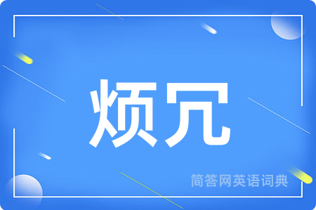 烦冗用英语怎么说,烦冗的英语翻译 烦冗