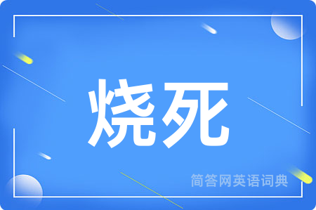 烧死用英语怎么说,烧死的英语翻译 烧死