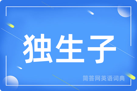 独生子用英语怎么说,独生子的英语翻译 独生子