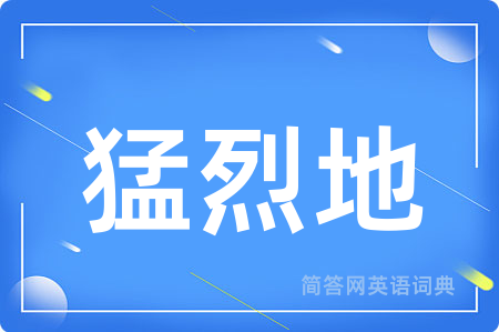 猛烈地用英语怎么说,猛烈地的英语翻译 猛烈地
