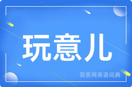 玩意儿用英语怎么说,玩意儿的英语翻译 玩意儿