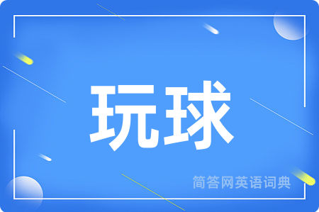 玩球用英语怎么说,玩球的英语翻译 玩球