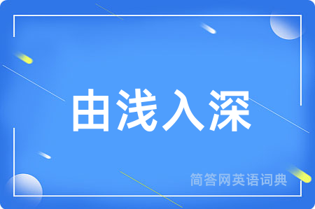 由浅入深用英语怎么说,由浅入深的英语翻译 由浅入深