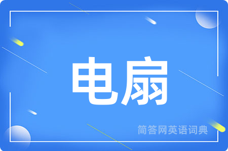 电扇用英语怎么说,电扇的英语翻译 电扇