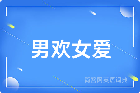 男欢女爱用英语怎么说,男欢女爱的英语翻译 男欢女爱