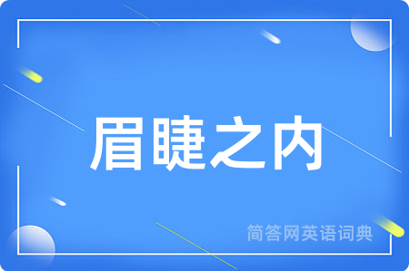 眉睫之内用英语怎么说,眉睫之内的英语翻译 眉睫之内