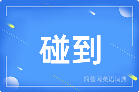 碰到用英语怎么说,碰到的英语翻译 碰到