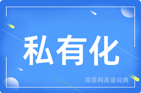 私有化用英语怎么说,私有化的英语翻译 私有化
