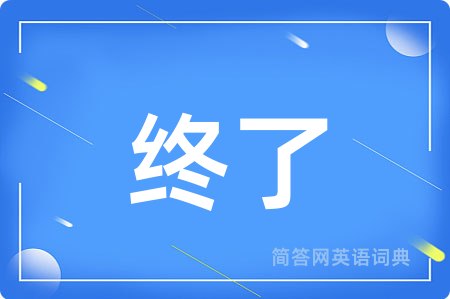终了用英语怎么说,终了的英语翻译 终了