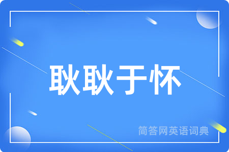 耿耿于怀用英语怎么说,耿耿于怀的英语翻译 耿耿于怀
