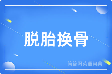 脱胎换骨用英语怎么说,脱胎换骨的英语翻译 脱胎换骨