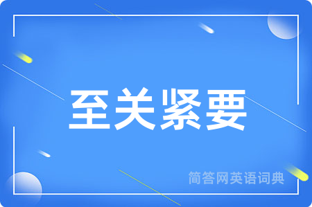 至关紧要用英语怎么说,至关紧要的英语翻译 至关紧要