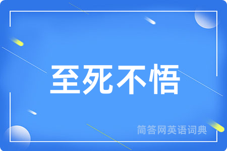 至死不悟用英语怎么说,至死不悟的英语翻译 至死不悟