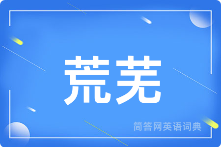 荒芜用英语怎么说,荒芜的英语翻译 荒芜