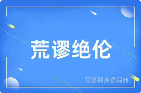 荒谬绝伦用英语怎么说,荒谬绝伦的英语翻译 荒谬绝伦