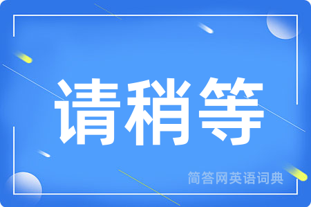 请稍等用英语怎么说,请稍等的英语翻译 请稍等