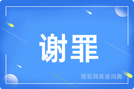 谢罪用英语怎么说,谢罪的英语翻译 谢罪
