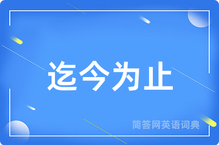 迄今为止用英语怎么说,迄今为止的英语翻译 迄今为止