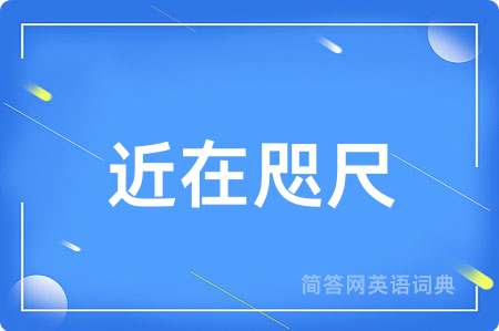 近在咫尺用英语怎么说,近在咫尺的英语翻译 近在咫尺