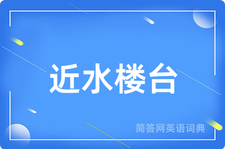 近水楼台用英语怎么说,近水楼台的英语翻译 近水楼台
