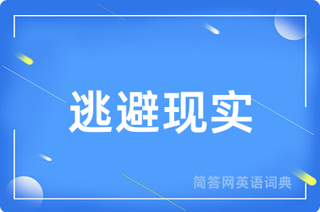 逃避现实用英语怎么说,逃避现实的英语翻译 逃避现实