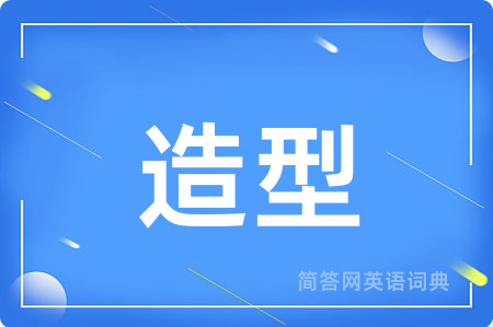 造型用英语怎么说,造型的英语翻译 造型