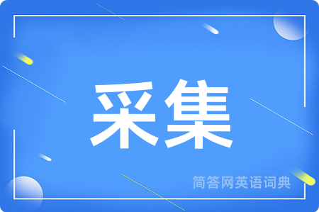 采集用英语怎么说,采集的英语翻译 采集