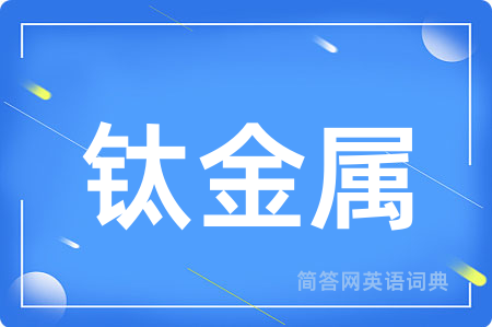钛金属用英语怎么说,钛金属的英语翻译 钛金属