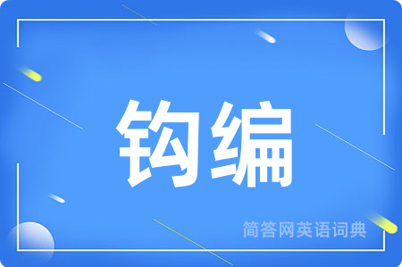 钩编用英语怎么说,钩编的英语翻译 钩编