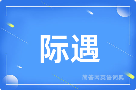 际遇用英语怎么说,际遇的英语翻译 际遇