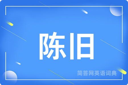陈旧用英语怎么说,陈旧的英语翻译 陈旧