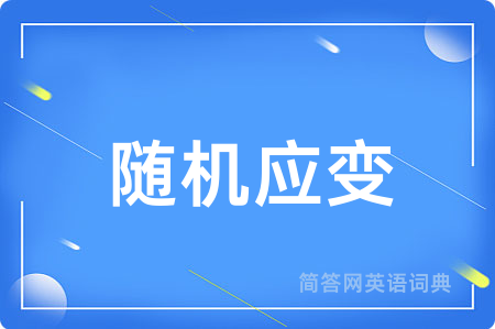 随机应变用英语怎么说,随机应变的英语翻译 随机应变