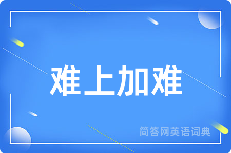难上加难用英语怎么说,难上加难的英语翻译 难上加难