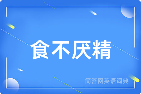 食不厌精用英语怎么说,食不厌精的英语翻译 食不厌精