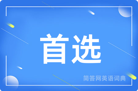 首选用英语怎么说,首选的英语翻译 首选