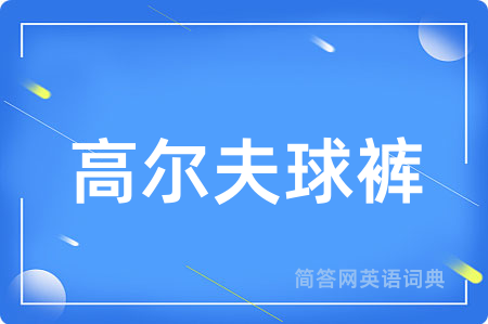 高尔夫球裤用英语怎么说,高尔夫球裤的英语翻译 高尔夫球裤