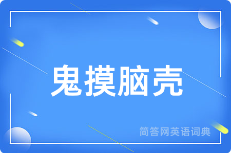 鬼摸脑壳用英语怎么说,鬼摸脑壳的英语翻译 鬼摸脑壳