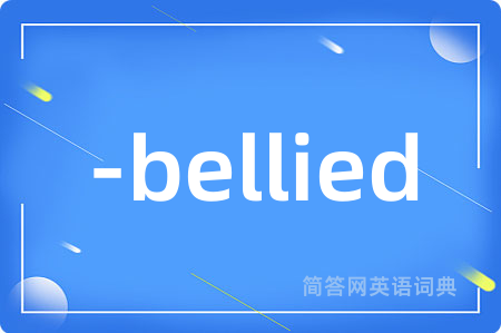 -bellied是什么意思,-bellied的中文翻译 -bellied