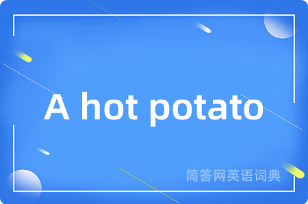 A hot potato是什么意思,A hot potato的中文翻译 A hot potato
