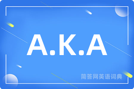 A.K.A是什么意思,A.K.A的中文翻译 A.K.A