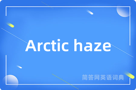 Arctic haze是什么意思,Arctic haze的中文翻译 Arctic haze