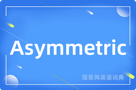 Asymmetric是什么意思,Asymmetric的中文翻译 Asymmetric