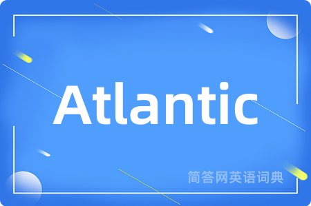 Atlantic是什么意思,Atlantic的中文翻译 Atlantic