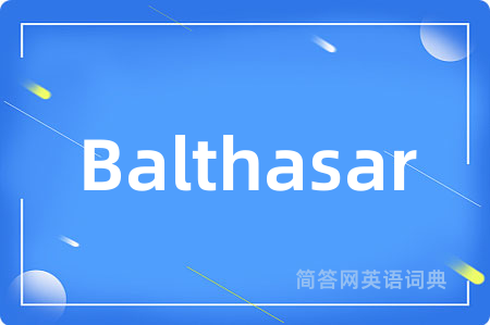 Balthasar是什么意思,Balthasar的中文翻译 Balthasar