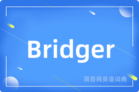 Bridger是什么意思,Bridger的中文翻译 Bridger